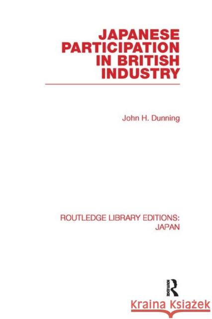 Japanese Participation in British Industry John Dunning 9780415845427