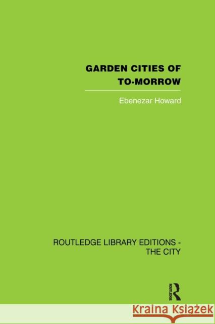 Garden Cities of To-Morrow Ebenezer Howard F. J. Osborn 9780415847896 Routledge