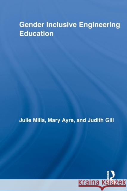Gender Inclusive Engineering Education Julie Mills Mary Elizabeth Ayre Judith Gill 9780415847926