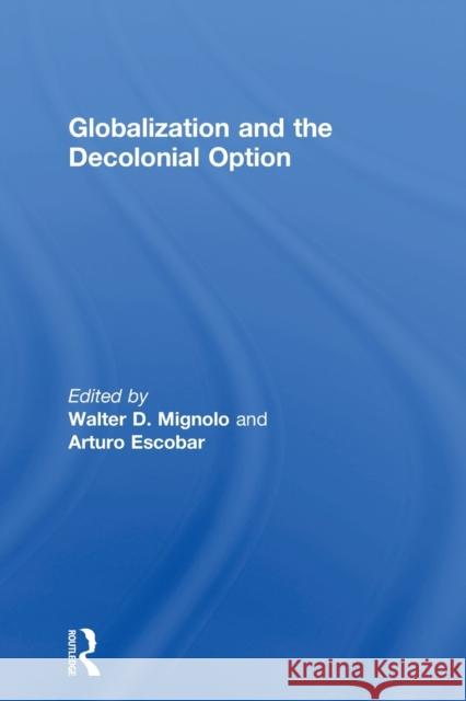 Globalization and the Decolonial Option Walter D Mignolo 9780415848732