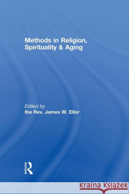 Methods in Religion, Spirituality & Aging James W. Ellor 9780415848794 Routledge