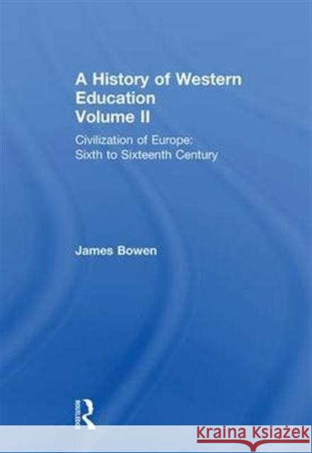 Hist West Educ: Civil Europe V2: Civilization of Europe: Sixth to Sixteenth Century Bowen, James 9780415848848
