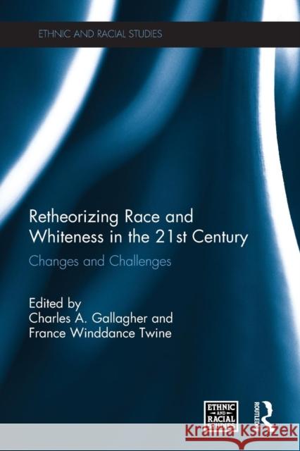 Retheorizing Race and Whiteness in the 21st Century: Changes and Challenges Gallagher, Charles A. 9780415849326 Routledge