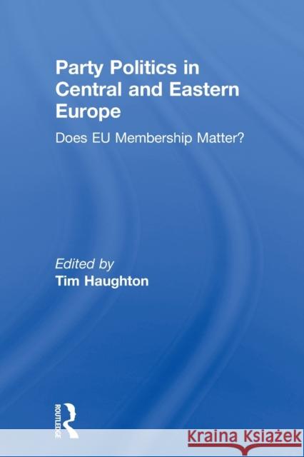 Party Politics in Central and Eastern Europe: Does Eu Membership Matter? Haughton, Tim 9780415849821