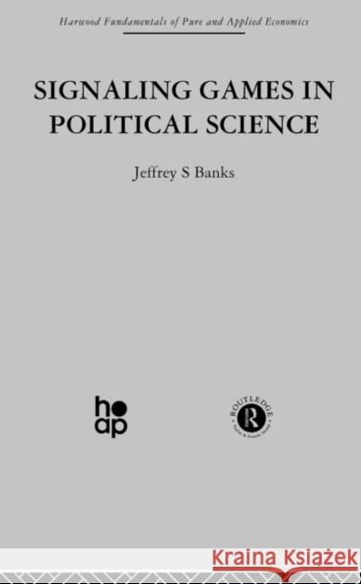 Signalling Games in Political Science J. Banks   9780415850667 Taylor & Francis Ltd