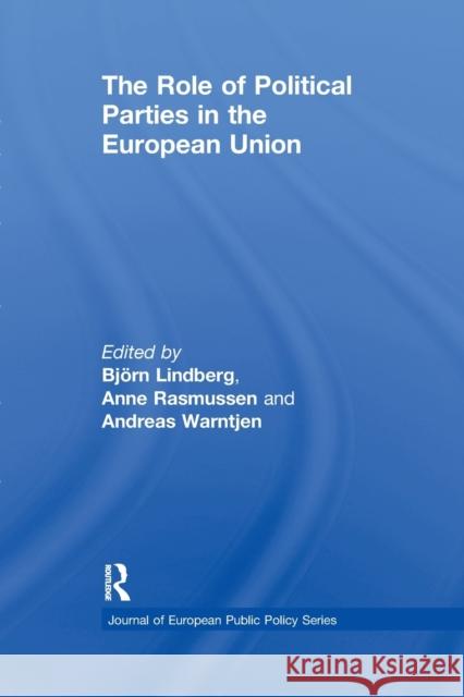 The Role of Political Parties in the European Union Bjorn Lindberg Anne Rasmussen Andreas Warntjen 9780415851541 Routledge