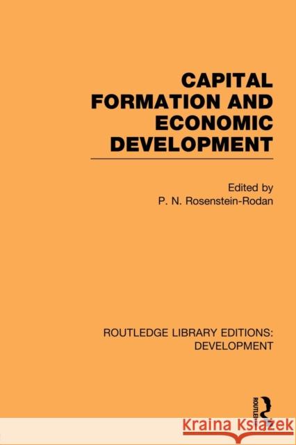 Capital Formation and Economic Development: Studies in the Economic Development of India Rosenstein-Rodan, P. N. 9780415852791
