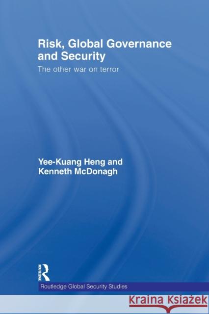 Risk, Global Governance and Security: The Other War on Terror Heng, Yee-Kuang 9780415853385