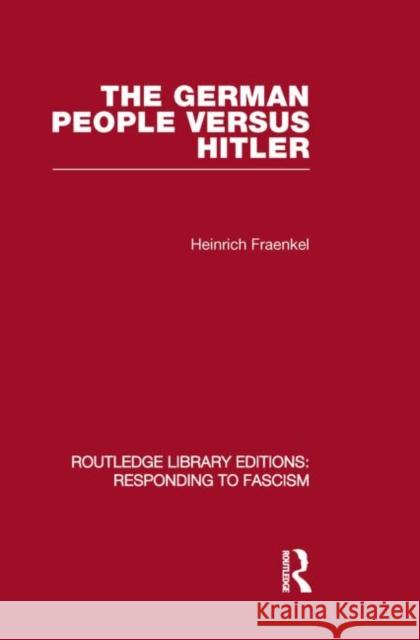 The German People Versus Hitler (Rle Responding to Fascism) Fraenkel, Heinrich 9780415853712