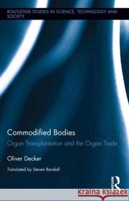 Commodified Bodies: Organ Transplantation and the Organ Trade Decker, Oliver 9780415854832 Routledge