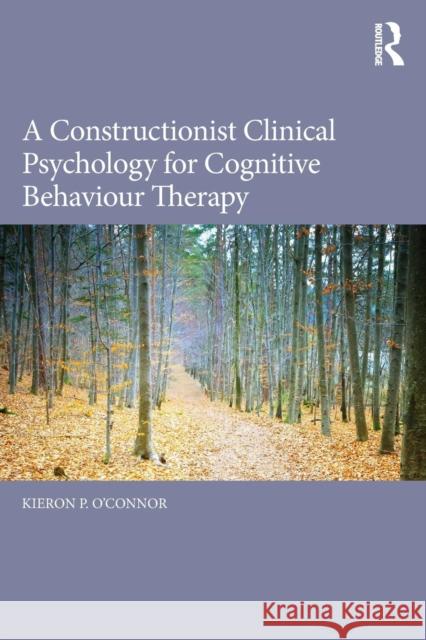 A Constructionist Clinical Psychology for Cognitive Behaviour Therapy Kieron OConnor 9780415855426