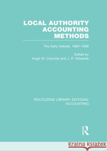 Local Authority Accounting Methods Volume 1 (Rle Accounting): The Early Debate 1884-1908 Coombs, Hugh 9780415856416 Routledge