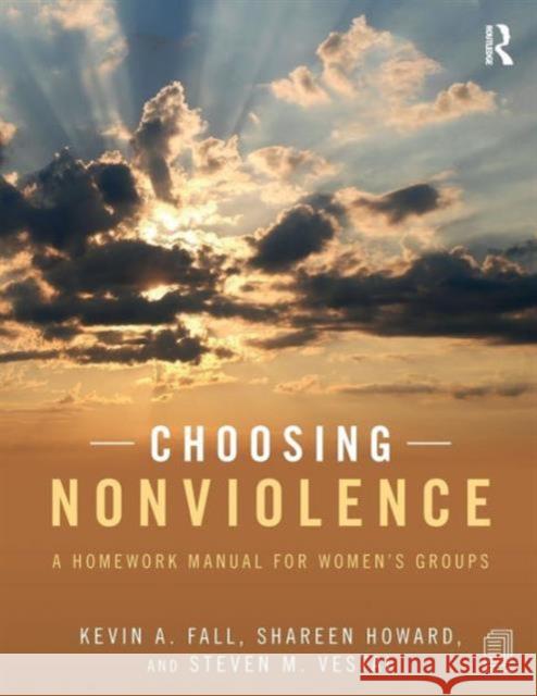 Choosing Nonviolence: A Homework Manual for Women's Groups Fall, Kevin A. 9780415857239 Routledge