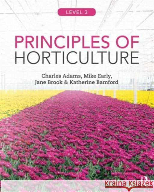 Principles of Horticulture: Level 3 Charles Adams Mike Early Jane Brook 9780415859097 Taylor & Francis Ltd