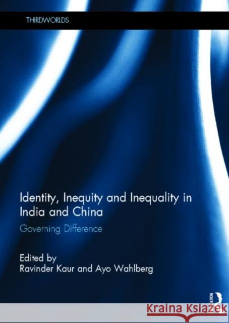 Identity, Inequity and Inequality in India and China: Governing Difference Wahlberg, Ayo 9780415859691