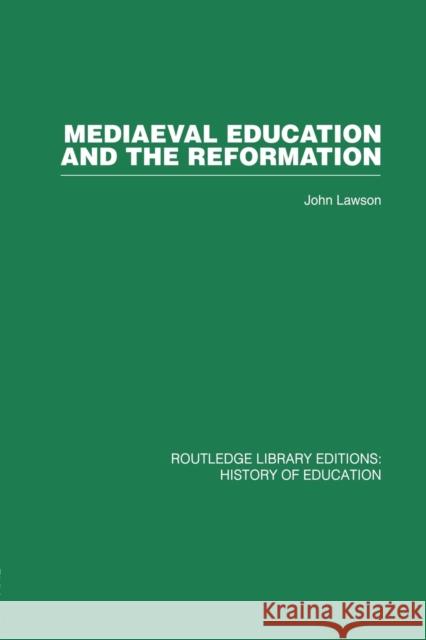 Mediaeval Education and the Reformation John Lawson 9780415860598 Routledge