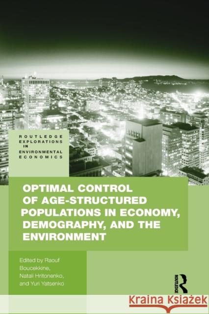 Optimal Control of Age-Structured Populations in Economy, Demography, and the Environment Boucekkine, Raouf 9780415860871 Routledge