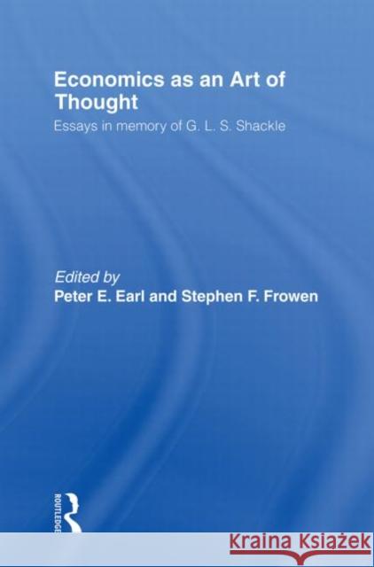 Economics as an Art of Thought: Essays in Memory of G.L.S. Shackle Earl, Peter 9780415862301 Routledge