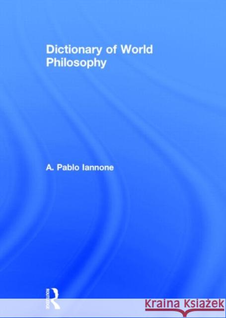 Dictionary of World Philosophy: A Multidisciplinary Journal of Anthropology, Artificial Intelligence, Education, Linguistics, Neuroscience, Philosophy Iannone, A. Pablo 9780415862608 Routledge