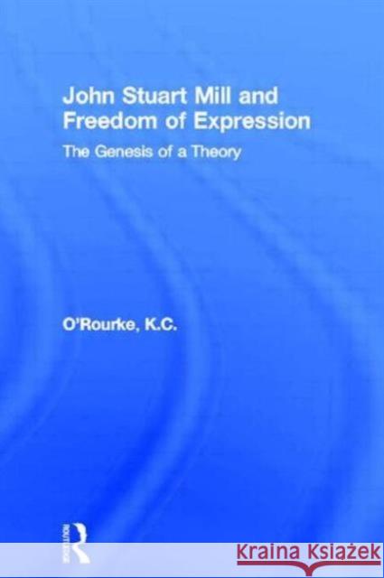 John Stuart Mill and Freedom of Expression: The Genesis of a Theory O'Rourke, K. C. 9780415862882 Routledge