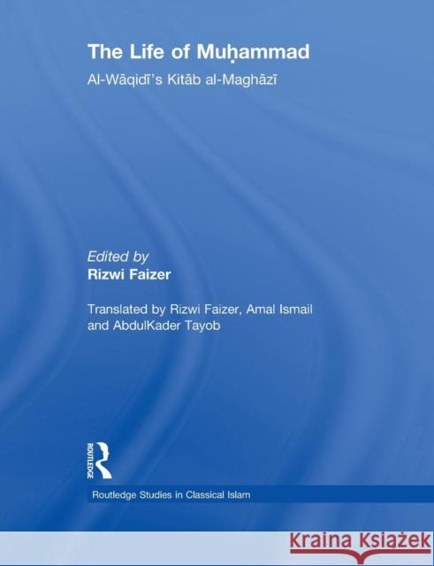 The Life of Muhammad: Al-Waqidi's Kitab Al-Maghazi Faizer, Rizwi 9780415864855 Routledge