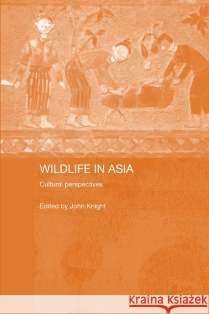 Wildlife in Asia: Cultural Perspectives Knight, John 9780415865203 Routledge