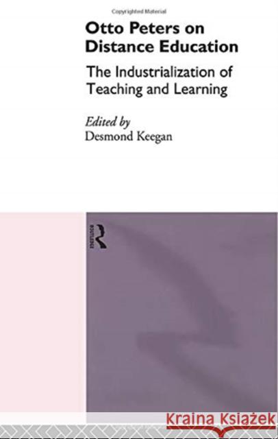 Otto Peters on Distance Education: The Industrialization of Teaching and Learning Keegan, Desmond 9780415867290