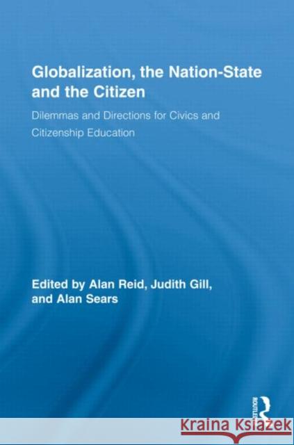 Globalization, the Nation-State and the Citizen: Dilemmas and Directions for Civics and Citizenship Education Reid, Alan 9780415872232