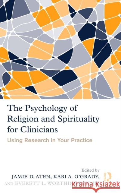 The Psychology of Religion and Spirituality for Clinicians : Using Research in Your Practice Jamie D. Aten Kari O'Grady Everett L., Jr. Worthington 9780415873437 Routledge
