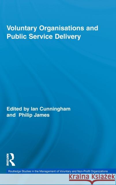 Voluntary Organisations and Public Service Delivery Cunningham, Ian 9780415874731 Routledge