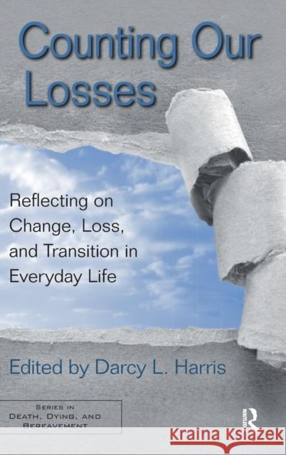 Counting Our Losses: Reflecting on Change, Loss, and Transition in Everyday Life Harris, Darcy L. 9780415875288