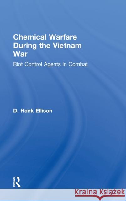 Chemical Warfare During the Vietnam War: Riot Control Agents in Combat Ellison, D. Hank 9780415876445 Taylor & Francis