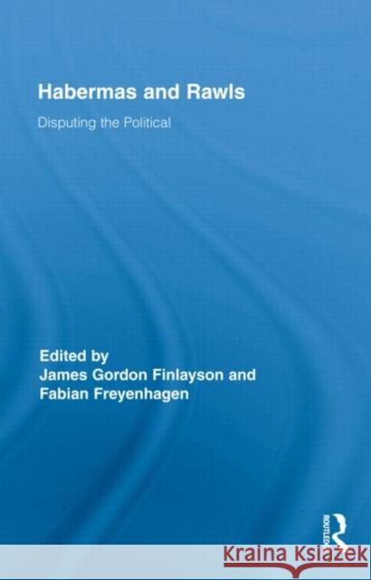 Habermas and Rawls: Disputing the Political Finlayson, James Gordon 9780415876865 Taylor and Francis