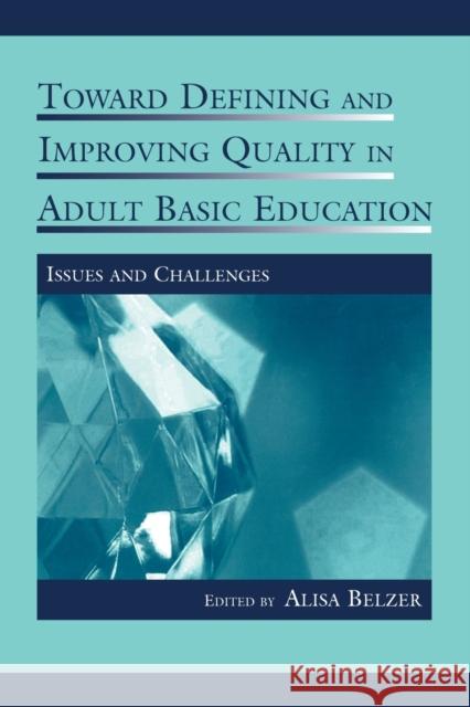 Toward Defining and Improving Quality in Adult Basic Education: Issues and Challenges Belzer, Alisa 9780415878067