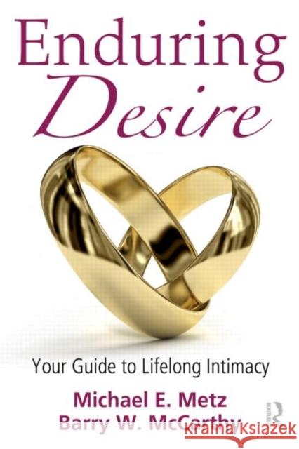 Enduring Desire: Your Guide to Lifelong Intimacy Metz, Michael E. 9780415878302 Routledge