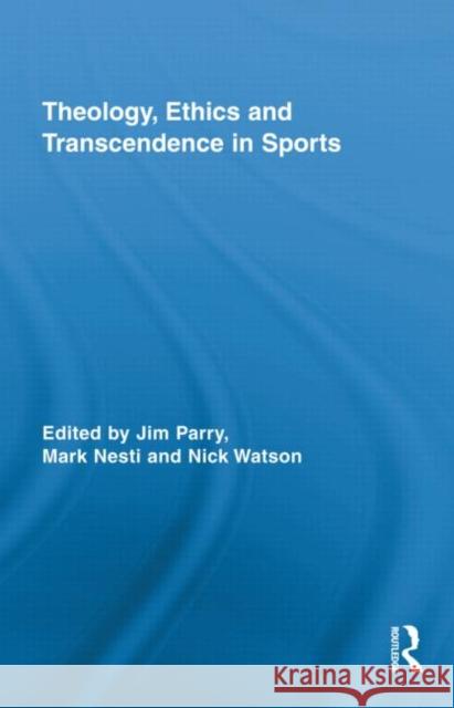 Theology, Ethics and Transcendence in Sports Mark Stephen Nesti Jim Parry Nick Watson 9780415878517