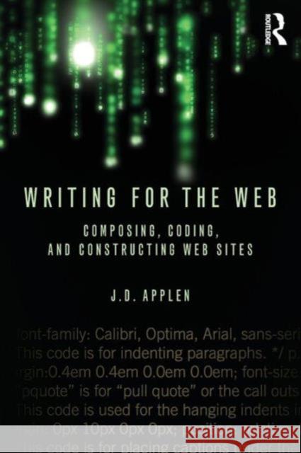 Writing for the Web: Composing, Coding, and Constructing Web Sites Applen, J. D. 9780415883269 0