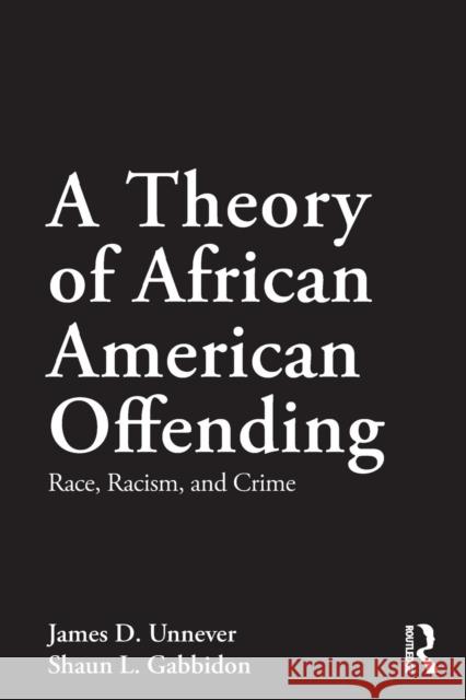 A Theory of African American Offending: Race, Racism, and Crime Unnever, James D. 9780415883580 Routledge