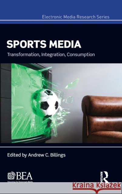 Sports Media: Transformation, Integration, Consumption Billings, Andrew 9780415883689