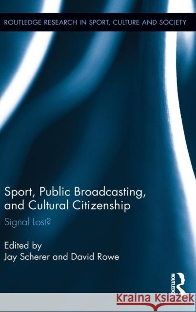 Sport, Public Broadcasting, and Cultural Citizenship: Signal Lost? Scherer, Jay 9780415886031 Taylor and Francis