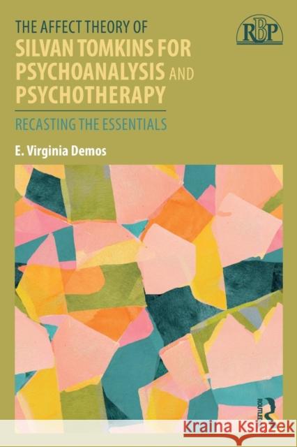The Affect Theory of Silvan Tomkins for Psychoanalysis and Psychotherapy: Recasting the Essentials Demos, E. Virginia 9780415886505 Routledge