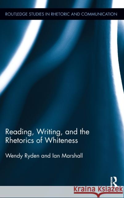 Reading, Writing, and the Rhetorics of Whiteness Wendy Ryden Ian Marshall  9780415888653 Taylor and Francis