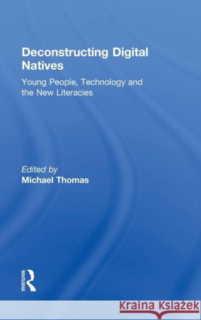 Deconstructing Digital Natives: Young People, Technology and the New Literacies Thomas, Michael 9780415889933