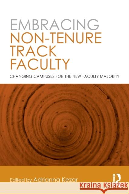 Embracing Non-Tenure Track Faculty: Changing Campuses for the New Faculty Majority Kezar, Adrianna 9780415891141 Routledge