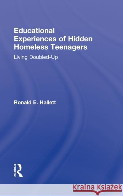 Educational Experiences of Hidden Homeless Teenagers: Living Doubled-Up Hallett, Ronald E. 9780415893725