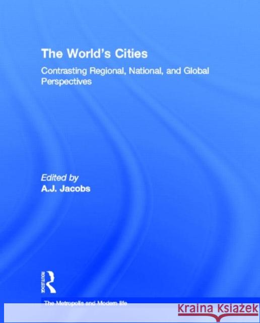 The World's Cities : Contrasting Regional, National, and Global Perspectives Andrew J. Jacobs 9780415894852 Routledge