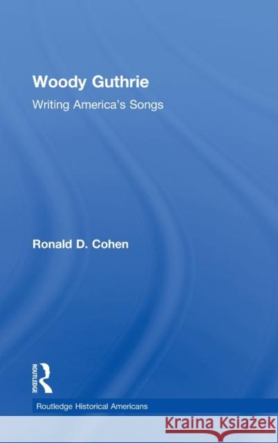 Woody Guthrie: Writing America's Songs Cohen, Ronald D. 9780415895682