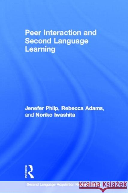 Peer Interaction and Second Language Learning Jenefer Philp Rebecca Adams Noriko Iwashita 9780415895712