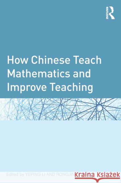 How Chinese Teach Mathematics and Improve Teaching Yeping Li Rongjin Huang  9780415896016