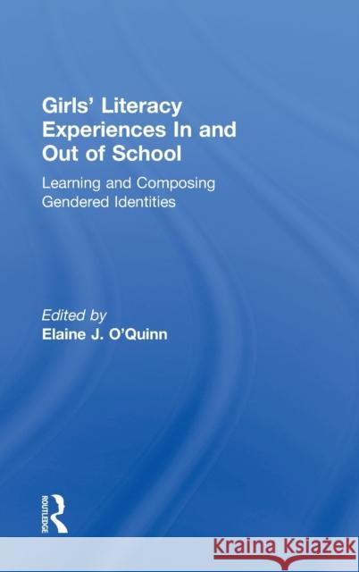 Girls' Literacy Experiences In and Out of School: Learning and Composing Gendered Identities O'Quinn, Elaine 9780415897365 Routledge